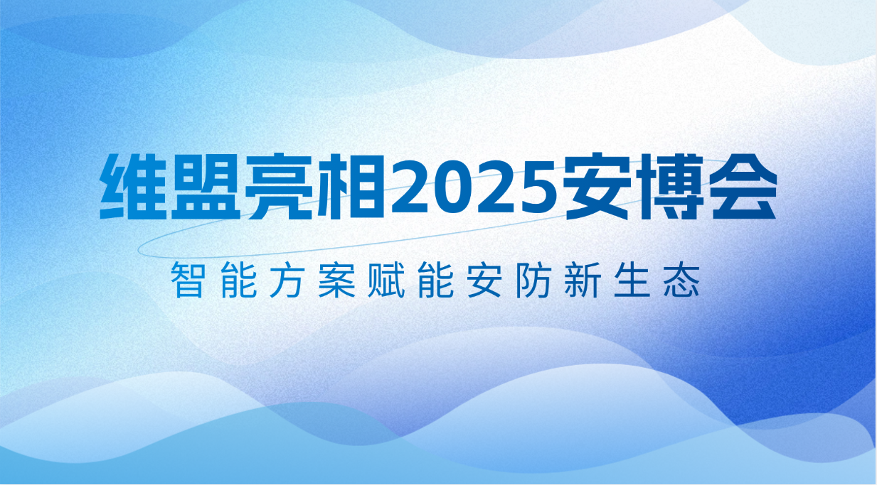 维盟科技亮相2025安博会！智能方案赋能安防新生态